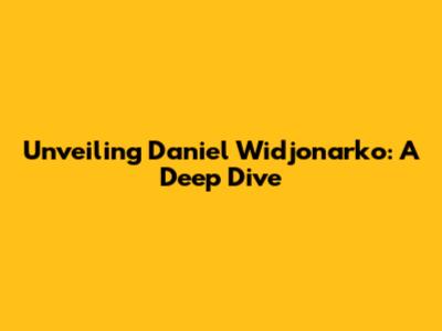 Unveiling Daniel Widjonarko: A Deep Dive