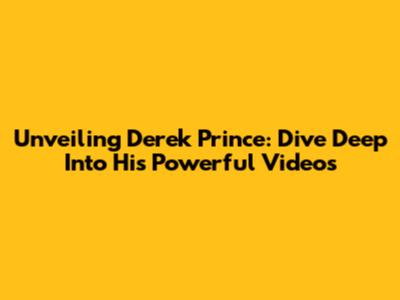 Unveiling Derek Prince: Dive Deep Into His Powerful Videos