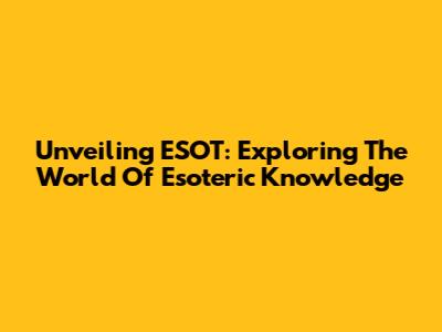 Unveiling ESOT: Exploring The World Of Esoteric Knowledge