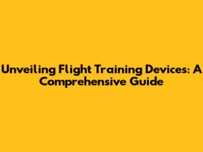 Unveiling Flight Training Devices: A Comprehensive Guide