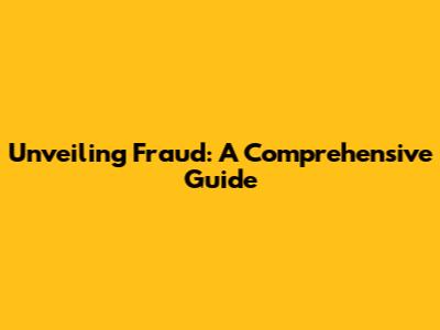 Unveiling Fraud: A Comprehensive Guide