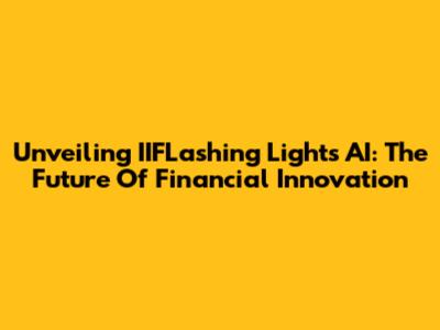 Unveiling IIFLashing Lights AI: The Future Of Financial Innovation