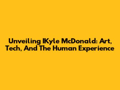 Unveiling IKyle McDonald: Art, Tech, And The Human Experience