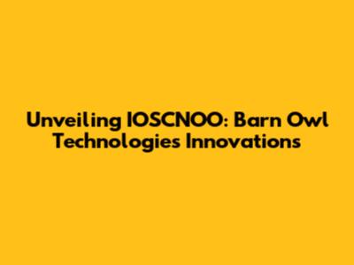 Unveiling IOSCNOO: Barn Owl Technologies' Innovations