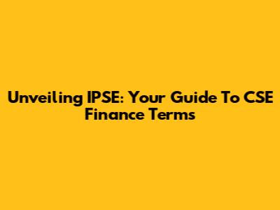 Unveiling IPSE: Your Guide To CSE Finance Terms