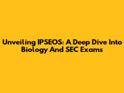 Unveiling IPSEOS: A Deep Dive Into Biology And SEC Exams