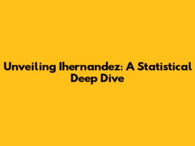 Unveiling Ihernandez: A Statistical Deep Dive