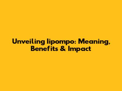 Unveiling Iipompo: Meaning, Benefits & Impact