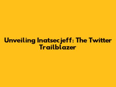 Unveiling Inatsecjeff: The Twitter Trailblazer