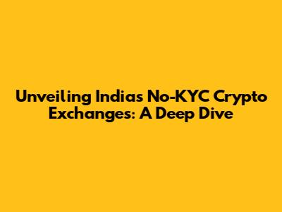 Unveiling India's No-KYC Crypto Exchanges: A Deep Dive