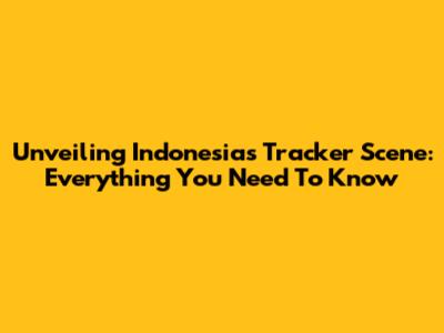 Unveiling Indonesia's Tracker Scene: Everything You Need To Know