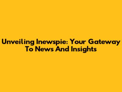Unveiling Inewspie: Your Gateway To News And Insights