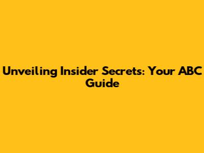 Unveiling Insider Secrets: Your ABC Guide