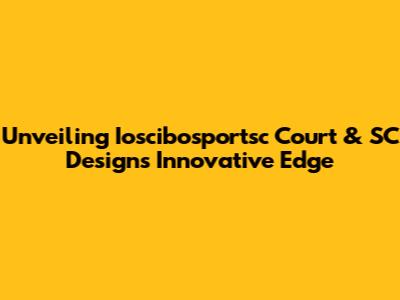 Unveiling Ioscibosportsc Court & SC Design's Innovative Edge