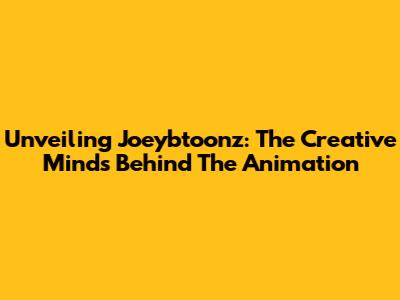 Unveiling Joeybtoonz: The Creative Minds Behind The Animation