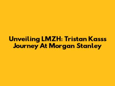 Unveiling LMZH: Tristan Kass's Journey At Morgan Stanley