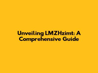 Unveiling LMZHzimt: A Comprehensive Guide