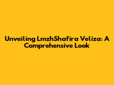 Unveiling LmzhShafira Veliza: A Comprehensive Look