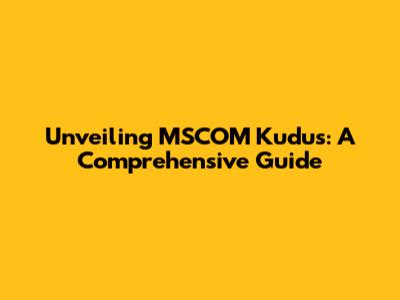 Unveiling MSCOM Kudus: A Comprehensive Guide