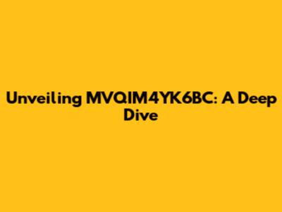 Unveiling MVQIM4YK6BC: A Deep Dive
