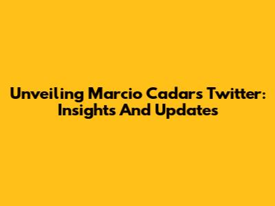 Unveiling Marcio Cadar's Twitter: Insights And Updates