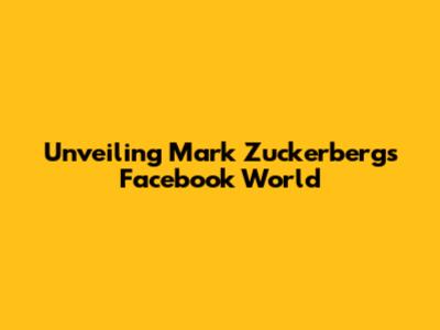Unveiling Mark Zuckerberg's Facebook World