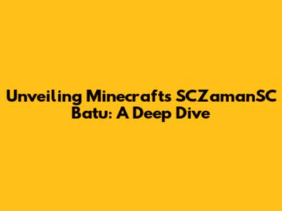 Unveiling Minecraft's SCZamanSC Batu: A Deep Dive