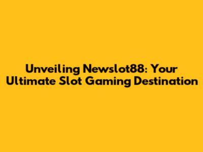 Unveiling Newslot88: Your Ultimate Slot Gaming Destination