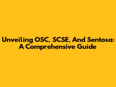 Unveiling OSC, SCSE, And Sentosa: A Comprehensive Guide