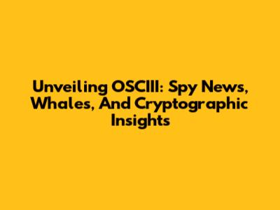 Unveiling OSCIII: Spy News, Whales, And Cryptographic Insights