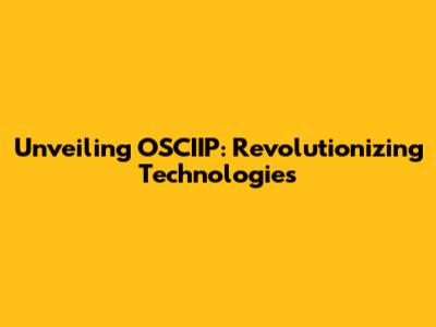 Unveiling OSCIIP: Revolutionizing Technologies