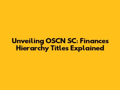 Unveiling OSCN SC: Finances Hierarchy Titles Explained