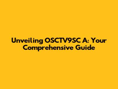 Unveiling OSCTV9SC A: Your Comprehensive Guide