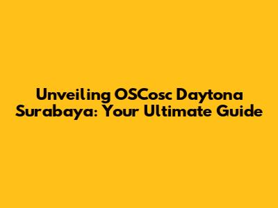 Unveiling OSCosc Daytona Surabaya: Your Ultimate Guide