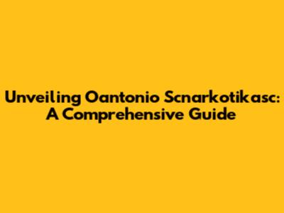 Unveiling Oantonio Scnarkotikasc: A Comprehensive Guide