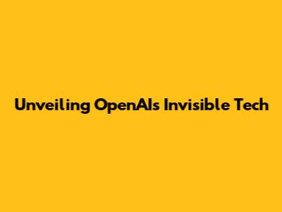 Unveiling OpenAI's Invisible Tech