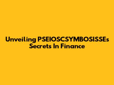 Unveiling PSEIOSCSYMBOSISSE's Secrets In Finance