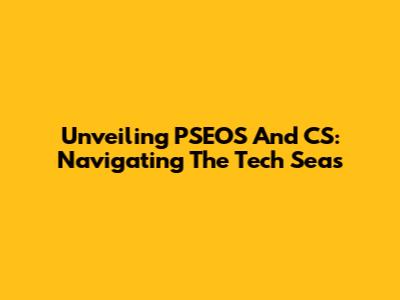 Unveiling PSEOS And CS: Navigating The Tech Seas