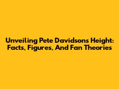 Unveiling Pete Davidson's Height: Facts, Figures, And Fan Theories