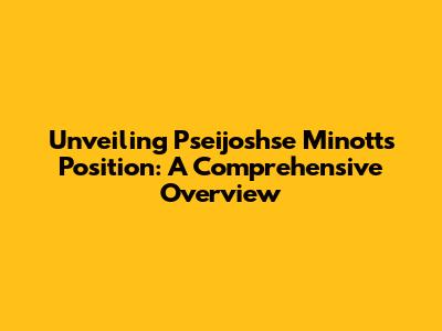 Unveiling Pseijoshse Minott's Position: A Comprehensive Overview