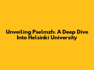 Unveiling Pselmzh: A Deep Dive Into Helsinki University