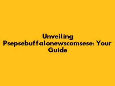 Unveiling Psepsebuffalonewscomsese: Your Guide