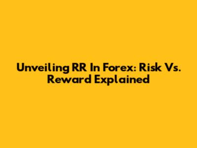 Unveiling RR In Forex: Risk Vs. Reward Explained