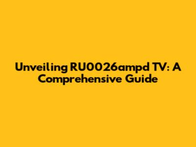 Unveiling RU0026ampd TV: A Comprehensive Guide