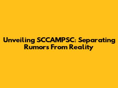 Unveiling SCCAMPSC: Separating Rumors From Reality