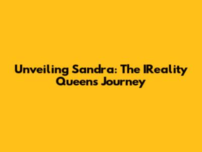 Unveiling Sandra: The IReality Queen's Journey