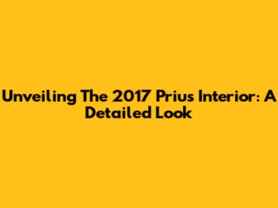 Unveiling The 2017 Prius Interior: A Detailed Look