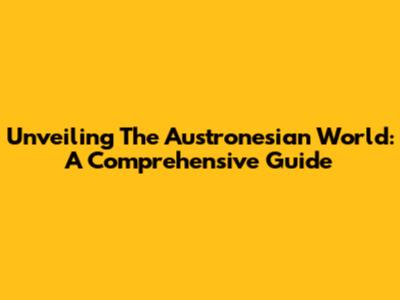 Unveiling The Austronesian World: A Comprehensive Guide