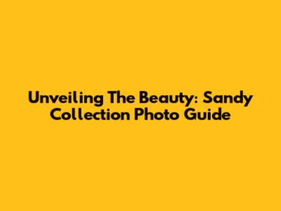 Unveiling The Beauty: Sandy Collection Photo Guide