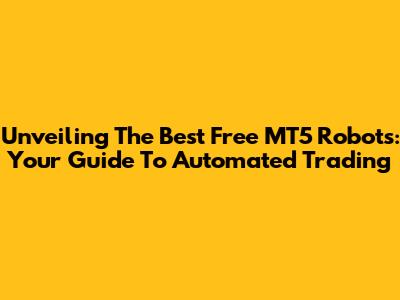 Unveiling The Best Free MT5 Robots: Your Guide To Automated Trading